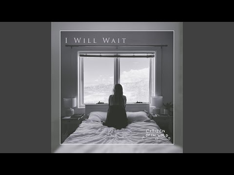 I Will Wait - Citizen of the World