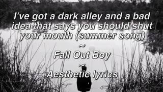 I&#39;ve got a dark alley and a bad idea that says you should shut your mouth ~ Fall Out Boy (lyrics)