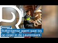 Rotterdamse agent gaat vol op het orgel van de Laurenskerk