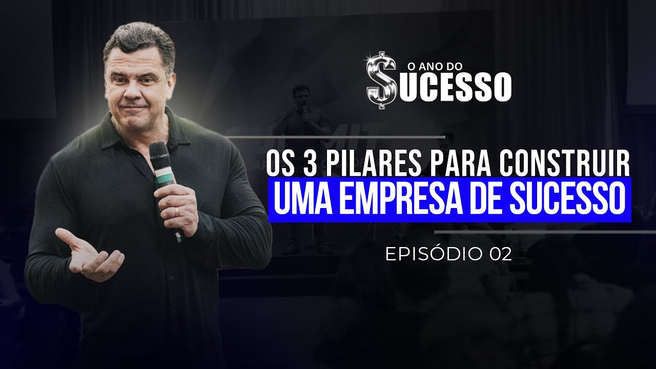 AULA 02 - Os 3 Pilares Para Construir Uma Empresa De Sucesso