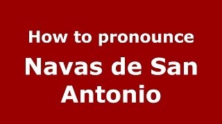 How to pronounce Navas De San Antonio