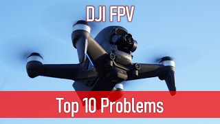 Top Ten Problems with the DJI FPV Drone