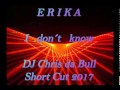 Erika - I don´t know (DJ Chris da Bull Short Cut 2017)