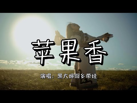 黑大婶回乡带娃 - 苹果香『儿时的万花筒里 有野鸽在飞翔,我的妈妈在那里给我的爱 叫我永生不忘啊』『动态歌词MV』
