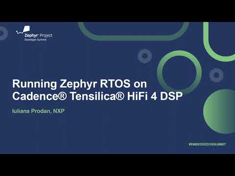 Running Zephyr RTOS on Cadence® Tensilica® HiFi 4 DSP - Iuliana Prodan, NXP