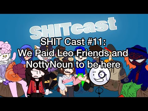 SHIT Cast #11 - We Paid Leo Friends and NottyNoun to be here