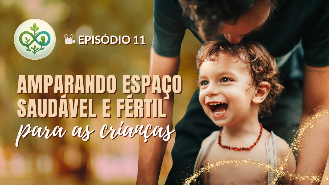 🎥 EPISÓDIO 11 - Resolver Seus ‘BOs’ e Amparar Espaço Saudável e Fértil para as crianças