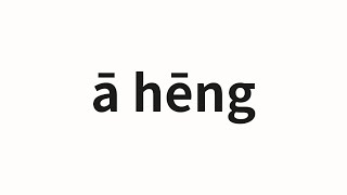 How to pronounce ā hēng | 阿亨 (Ah Heng in Chinese)