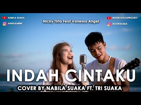 INDAH CINTAKU - NICKY TIRTA FT FANESSA ANGEL (LIRIK) COVER BY NABILA SUAKA FT. TRI SUAKA