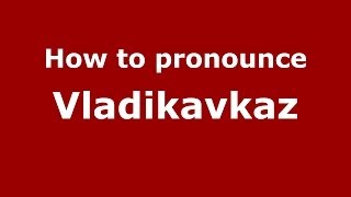 How to pronounce Vladikavkaz