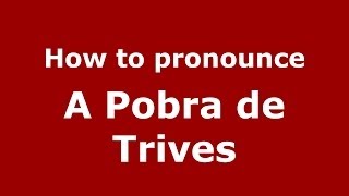 How to pronounce A Pobra De Trives