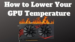 How to Lower Your GPU Temperature