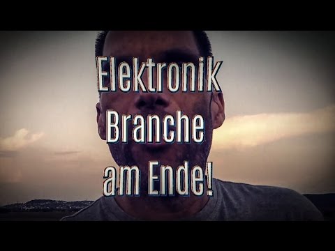 Das Ende der Elektronik Branche ist nah!