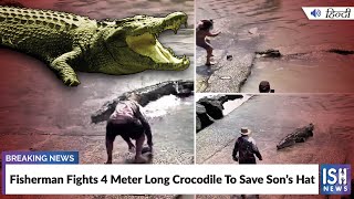 Fisherman Fights 4 Meter Long Crocodile To Save Son’s Hat