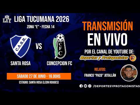 ⚽ EN VIVO | Santa Rosa vs Concepción FC | Liga Tucumana 2026 | Fecha 14 - Zona E