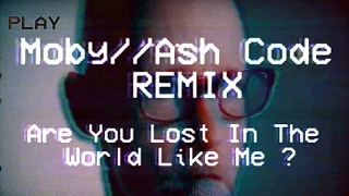 Moby // Ash Code REMIX - Are You Lost In The World Like Me?