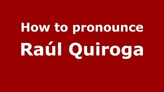 How to pronounce Ra&uacute;l Quiroga