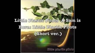 Little Plastic Pilots - A Sam Is Born (Preview)