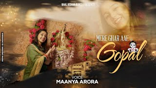 Mere Ghar Aae Gopal - Maanya Arora | New Krishna Bhajan | DOWNLOAD THIS VIDEO IN MP3, M4A, WEBM, MP4, 3GP ETC