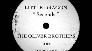 Little Dragon - Seconds (The Oliver Brothers Edit)