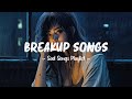 Breakup Songs 😥 Sad songs playlist that will make you cry ~ Depressing songs 2024 for broken hearts