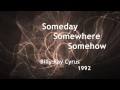 Someday Somewhere Somehow - Billy Ray Cyrus - 1992