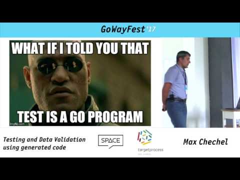 GoWayFest 2017 - Max Chechel - Testing and Data Validation Using Generated Code