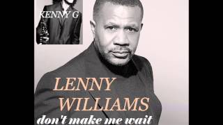 KENNY G featuring LENNY WILLIAMS Don&#39;t Make Me Wait For Love co written by P  Glass