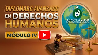 Diplomado en Avanzada en Derechos Humanos Módulo IV