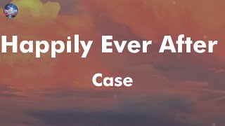 Case - Happily Ever After (lyrics)