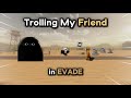 TROLLING My Friend in ROBLOX Evade