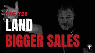 How to Land Bigger Sales as a Contractor | Sell Unafraid | TCF728