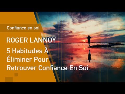 5 Habitudes À Éliminer Pour Retrouver Confiance En Soi