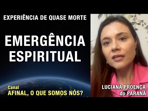 Emergência espiritual - EQM de Luciana Proença | Experiência Quase Morte | NDE