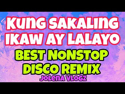 KUNG SAKALING IKAW AY LALAYO | BEST NON STOP DISCO REMIX