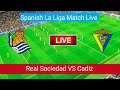 🔴Real Sociedad VS Cadiz Match Live Score | Spanish La Liga Match Live Stream 2023