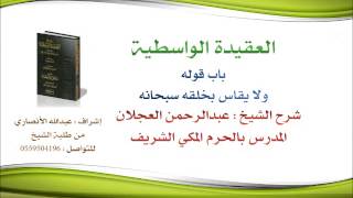 العقيدة الواسطية | شرح الشيخ عبدالرحمن العجلان | 16- ولا يقاس بخلقه سبحانه image