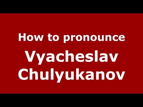 How to pronounce Vyacheslav Chulyukanov (Russian/Russia)  - PronounceNames.com