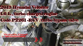2013 Hyundai Veloster, 1.6L Turbocharged engine code p2261- RCV /turbo bypass valve
