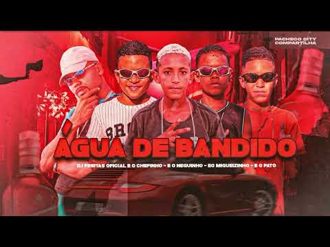 🔵ÁGUA DE BANDIDO - DJ FREITAS OFICIAL - E O CHEFINHO - EO MIGUELZINHO P E O NEGUINHO - E O PATO