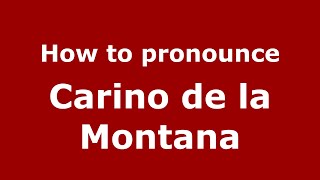 How to pronounce Carino De La Montana