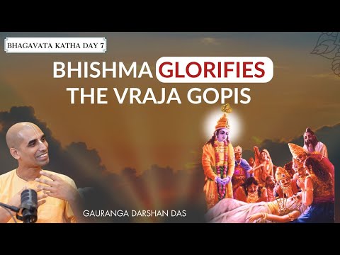 BHISHMA GLORIFIES THE VRAJA GOPIS | Bhagavata Katha Day 7 | Gauranga Darshan Das