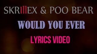 Skrillex &amp; Poo Bear - Would You Ever Lyrics Video