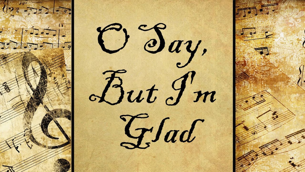 O Say, But I'm Glad | Hymn