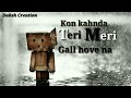 Kon Kahe Teri Meri Gal Hoye Na Status New Love Whatsapp Status Video 2019