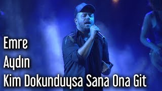 Emre Aydın - Kim Dokunduysa Sana Ona Git