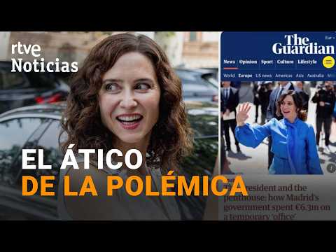 La compraventa del ático de Ayuso en el diario británico «The Guardian» RTVE Noticias