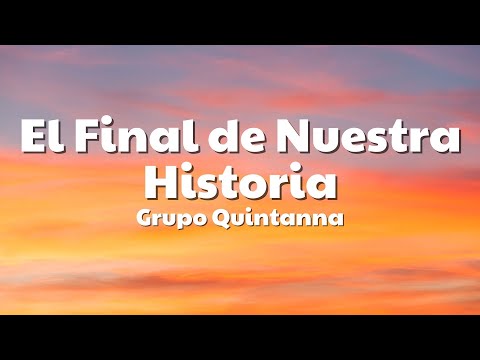 Grupo Quintanna - El Final de Nuestra Historia (Letra/Lyrics)