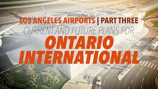 The Insane Potential of Ontario International | Los Angeles Airports - Part Three