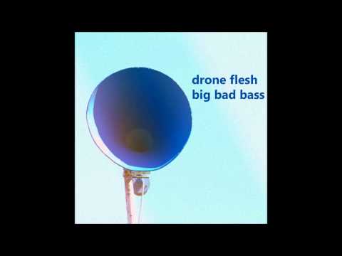 Drone Flesh - Big Bad Bass